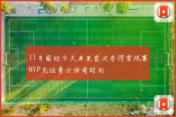 11年前的今天库里首次夺得常规赛MVP见证勇士传奇时刻